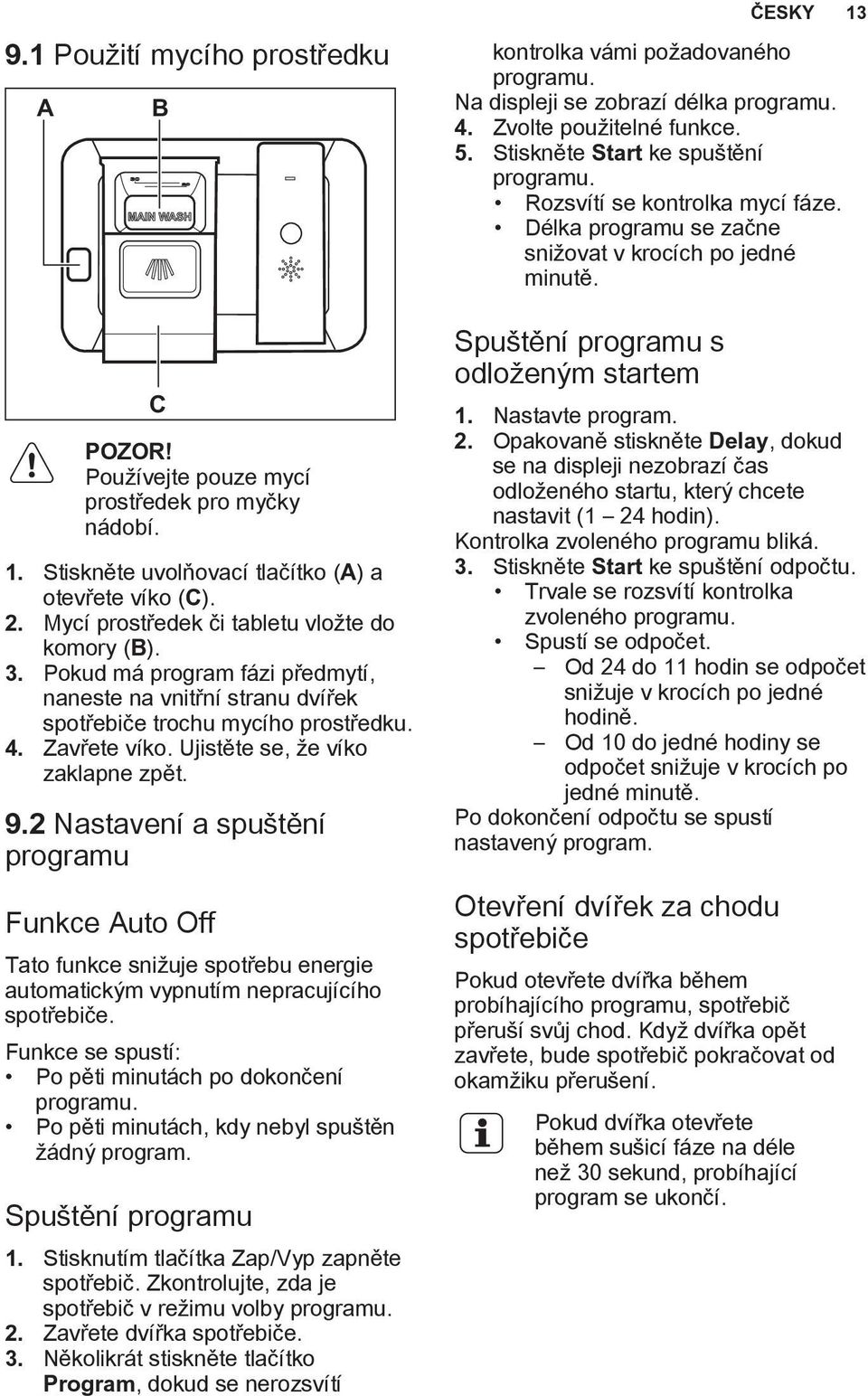 Ujistěte se, že víko zaklapne zpět. 9.2 Nastavení a spuštění programu Funkce Auto Off Tato funkce snižuje spotřebu energie automatickým vypnutím nepracujícího spotřebiče.