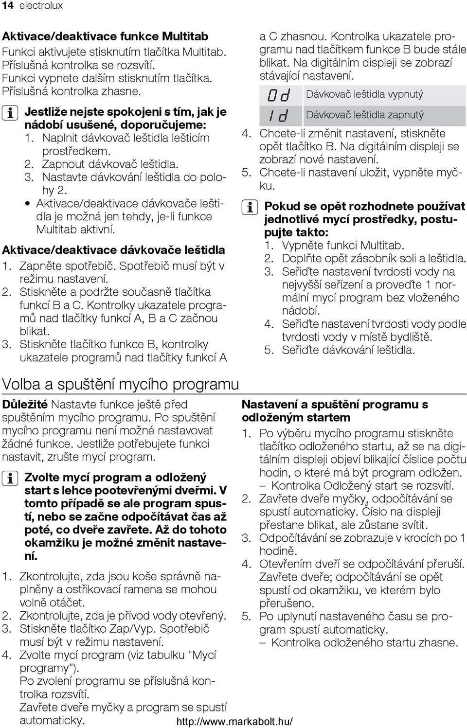 Nastavte dávkování leštidla do polohy 2. Aktivace/deaktivace dávkovače leštidla je možná jen tehdy, je-li funkce Multitab aktivní. Aktivace/deaktivace dávkovače leštidla 1. Zapněte spotřebič.