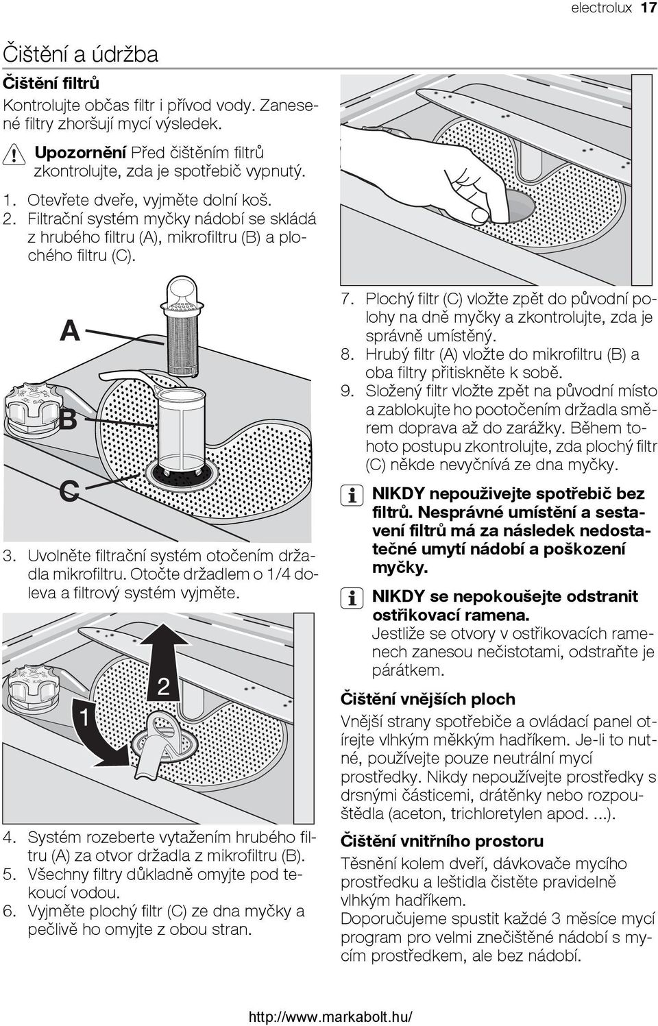 Otočte držadlem o 1/4 doleva a filtrový systém vyjměte. 4. Systém rozeberte vytažením hrubého filtru (A) za otvor držadla z mikrofiltru (B). 5. Všechny filtry důkladně omyjte pod tekoucí vodou. 6.
