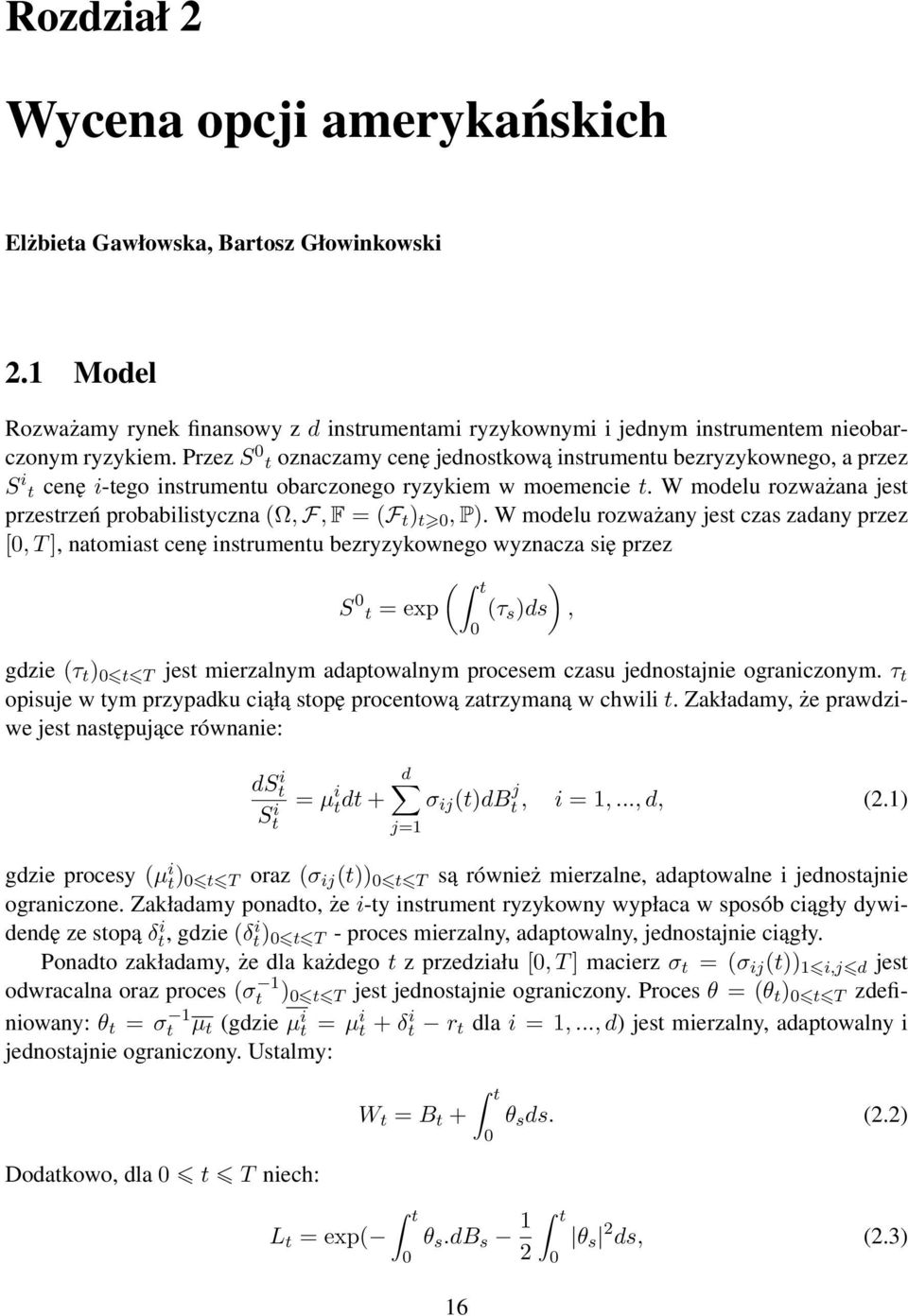 W modelu rozważany jes czas zadany przez [0, T ], naomias cenę insrumenu bezryzykownego wyznacza się przez ( ) S 0 = exp (τ s )ds, 0 gdzie (τ ) 0 T jes mierzalnym adapowalnym procesem czasu