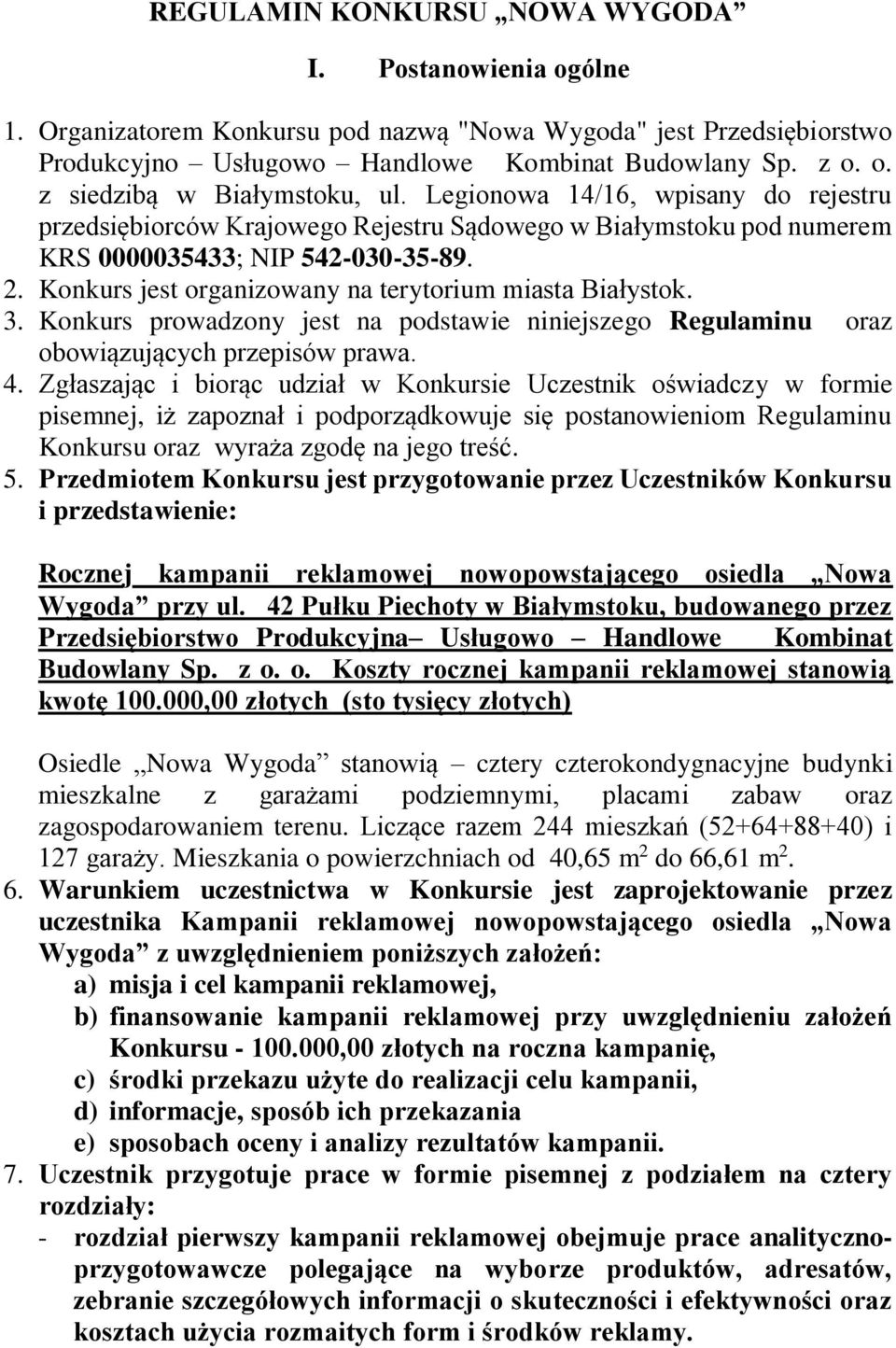 Konkurs jest organizowany na terytorium miasta Białystok. 3. Konkurs prowadzony jest na podstawie niniejszego Regulaminu oraz obowiązujących przepisów prawa. 4.