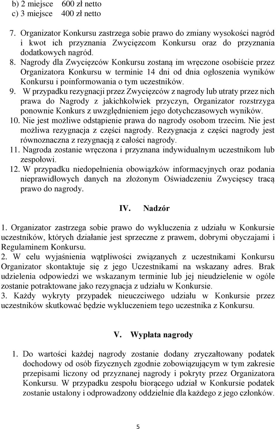 Nagrody dla Zwycięzców Konkursu zostaną im wręczone osobiście przez Organizatora Konkursu w terminie 14 dni od dnia ogłoszenia wyników Konkursu i poinformowania o tym uczestników. 9.