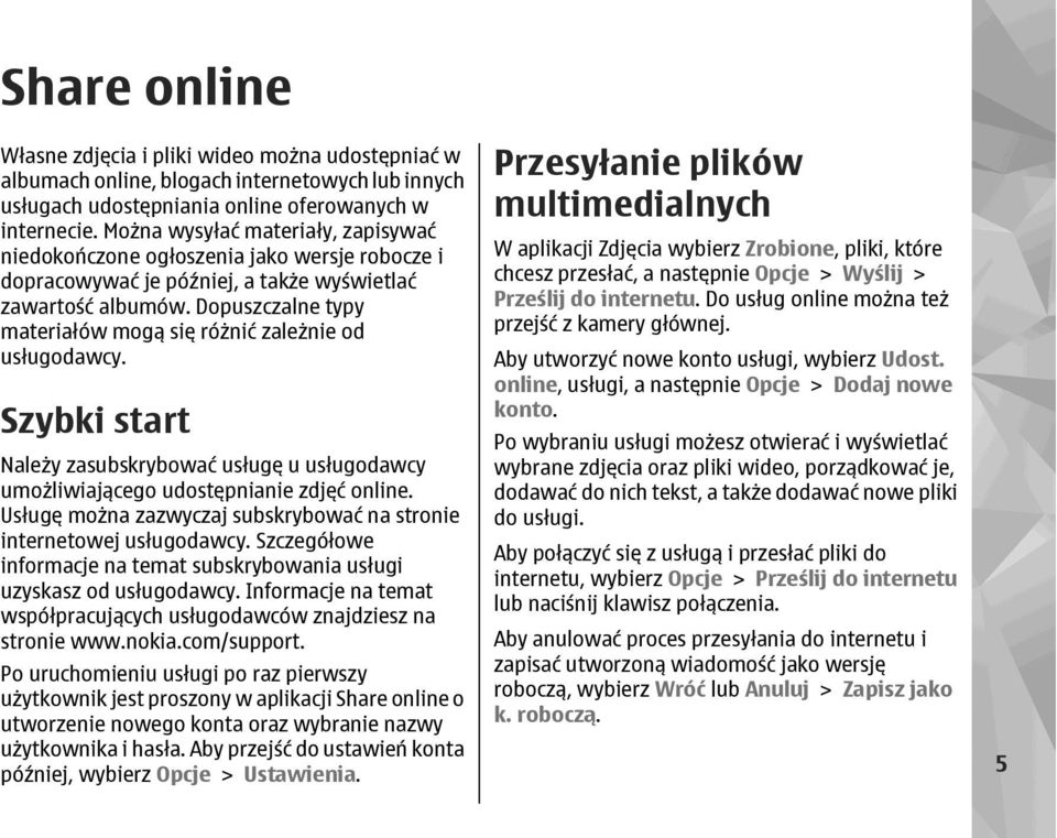 Dopuszczalne typy materiałów mogą się różnić zależnie od usługodawcy. Szybki start Należy zasubskrybować usługę u usługodawcy umożliwiającego udostępnianie zdjęć online.