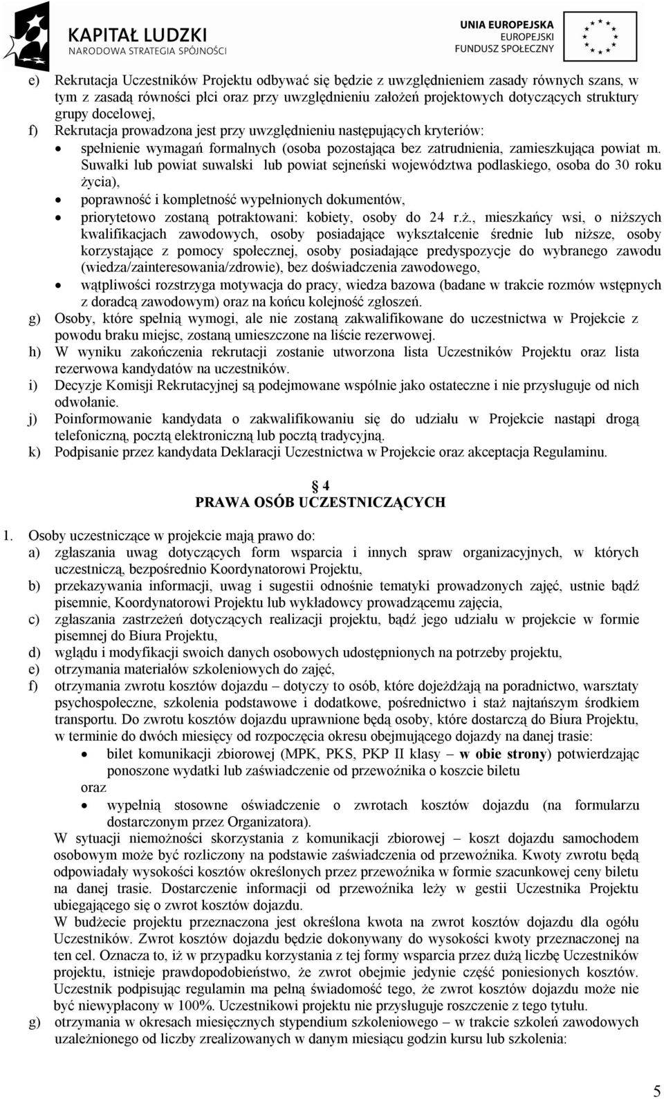 Suwałki lub powiat suwalski lub powiat sejneński województwa podlaskiego, osoba do 30 roku życia), poprawność i kompletność wypełnionych dokumentów, priorytetowo zostaną potraktowani: kobiety, osoby