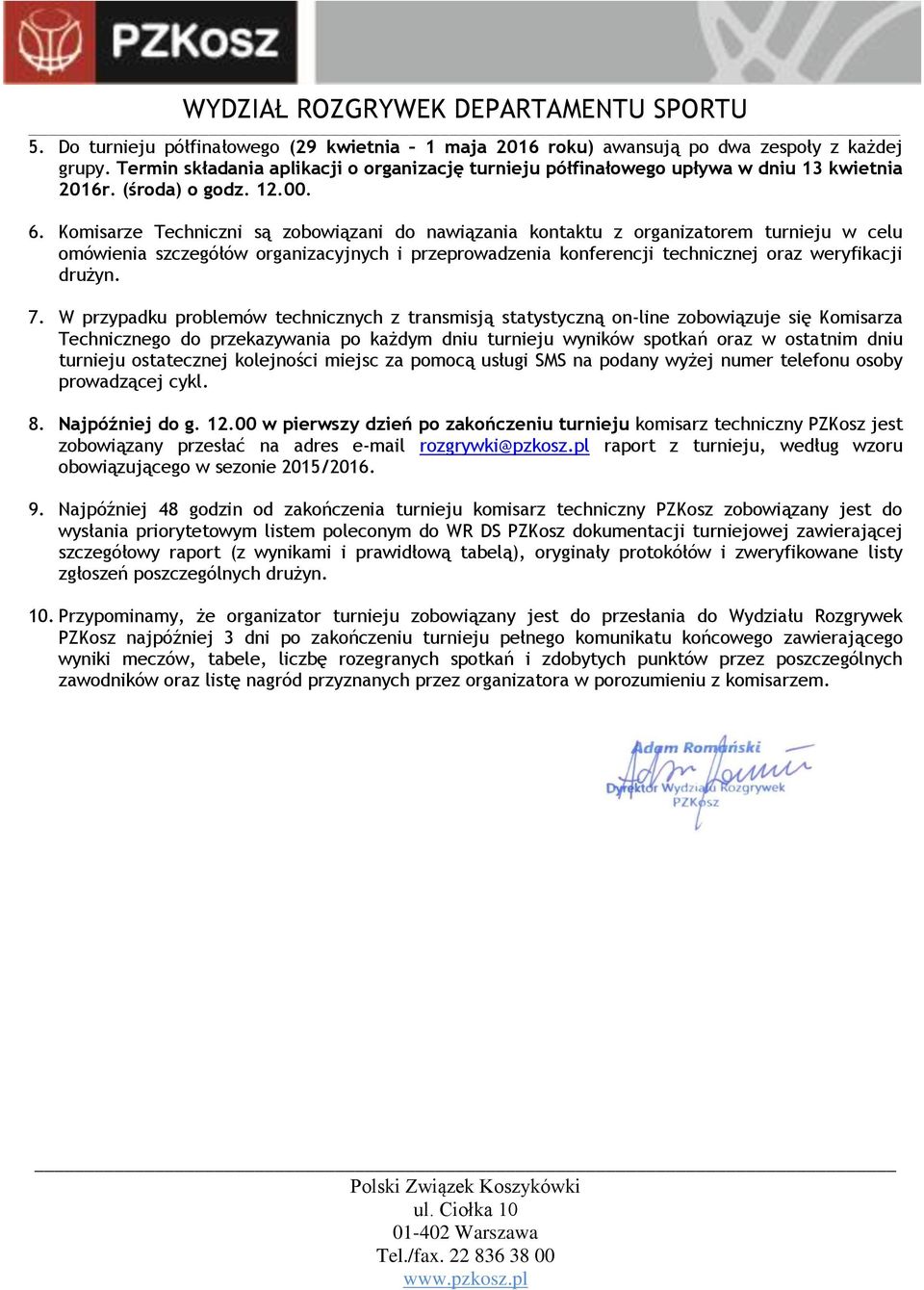 Komisarze Techniczni są zobowiązani do nawiązania kontaktu z organizatorem turnieju w celu omówienia szczegółów organizacyjnych i przeprowadzenia konferencji technicznej oraz weryfikacji drużyn. 7.