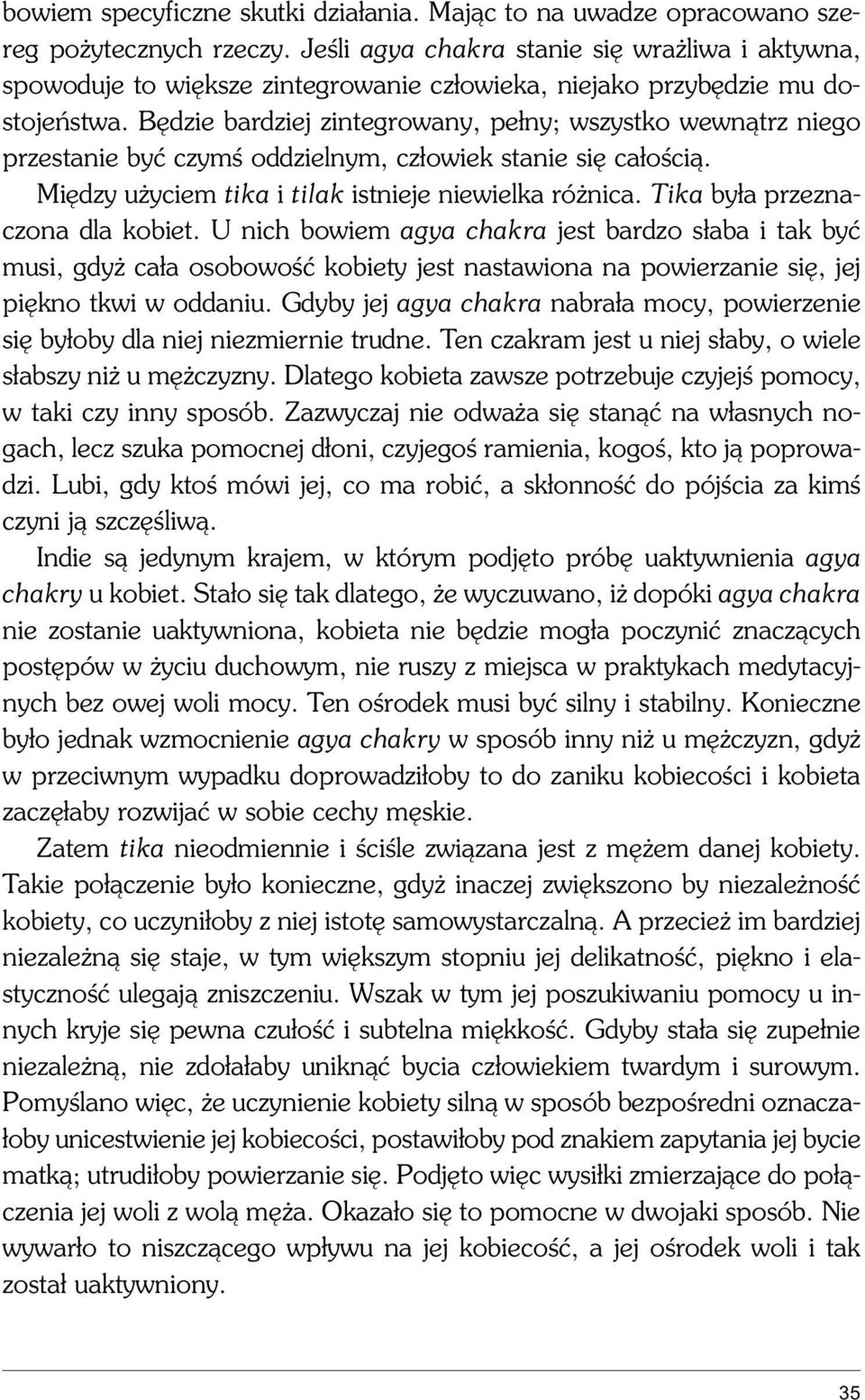 Bêdzie bardziej zintegrowany, pe³ny; wszystko wewn¹trz niego przestanie byæ czymœ oddzielnym, cz³owiek stanie siê ca³oœci¹. Miêdzy u yciem tika i tilak istnieje niewielka ró nica.