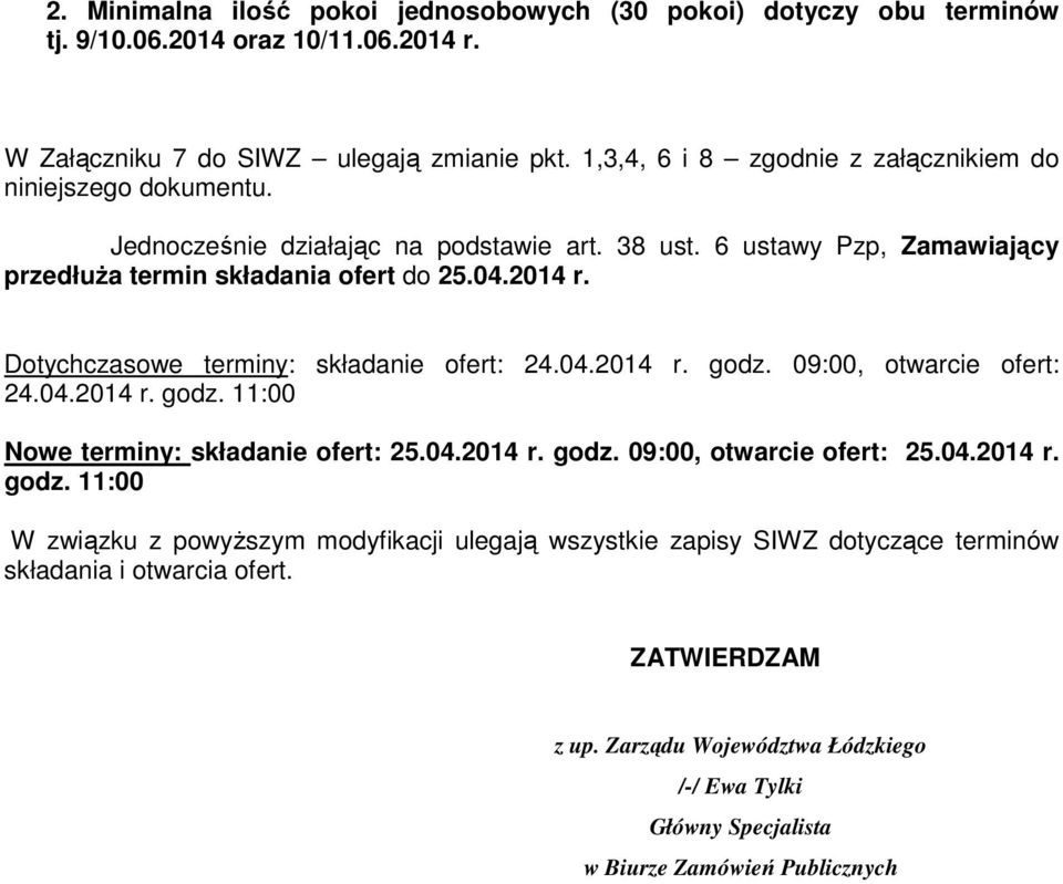 Dotychczasowe terminy: składanie ofert: 24.04.2014 r. godz. 09:00, otwarcie ofert: 24.04.2014 r. godz. 11:00 Nowe terminy: składanie ofert: 25.04.2014 r. godz. 09:00, otwarcie ofert: 25.04.2014 r. godz. 11:00 W związku z powyższym modyfikacji ulegają wszystkie zapisy SIWZ dotyczące terminów składania i otwarcia ofert.