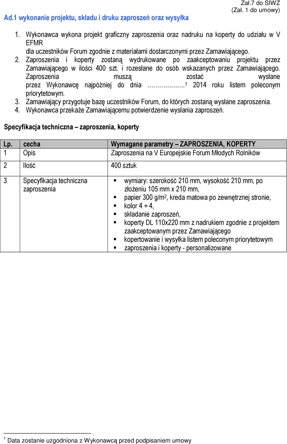 Zaproszenia i koperty zostaną wydrukowane po zaakceptowaniu projektu przez Zamawiającego w ilości 400 szt. i rozesłane do osób wskazanych przez Zamawiającego.