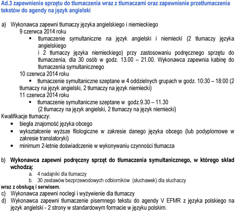 30 osób w godz. 13.00 21.00. Wykonawca zapewnia kabinę do tłumaczenia symultanicznego 10 czerwca 2014 roku tłumaczenie symultaniczne szeptane w 4 oddzielnych grupach w godz.