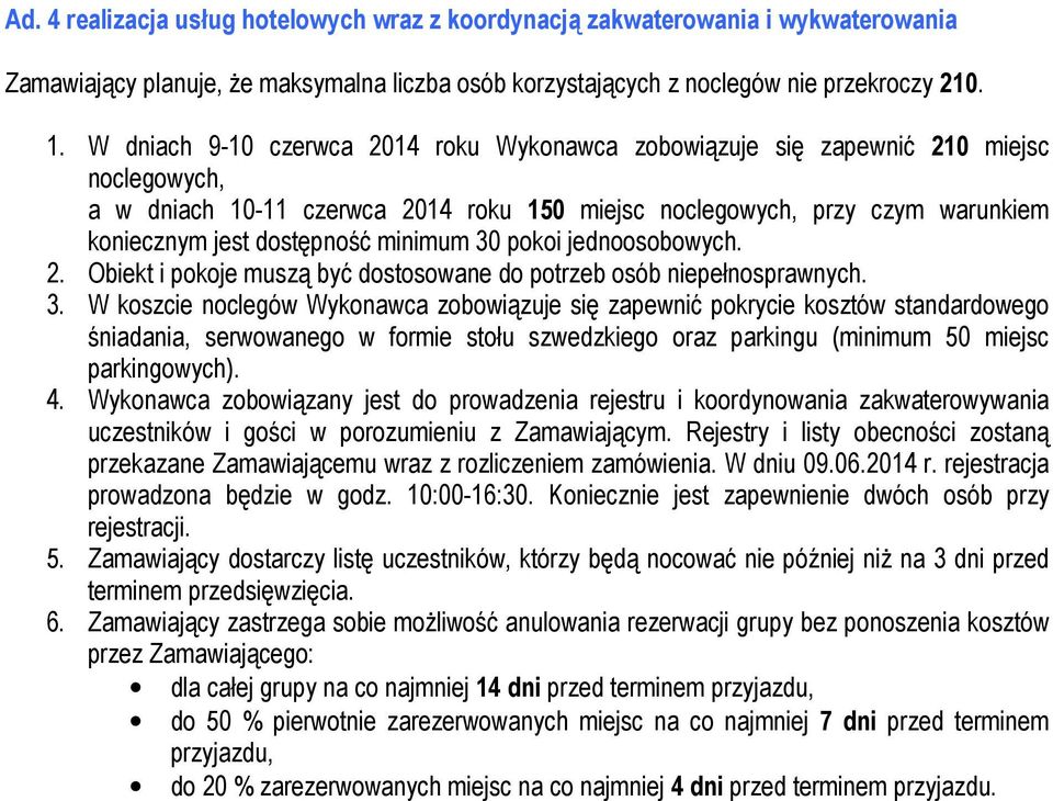 minimum 30 pokoi jednoosobowych. 2. Obiekt i pokoje muszą być dostosowane do potrzeb osób niepełnosprawnych. 3. W koszcie noclegów Wykonawca zobowiązuje się zapewnić pokrycie kosztów standardowego śniadania, serwowanego w formie stołu szwedzkiego oraz parkingu (minimum 50 miejsc parkingowych).