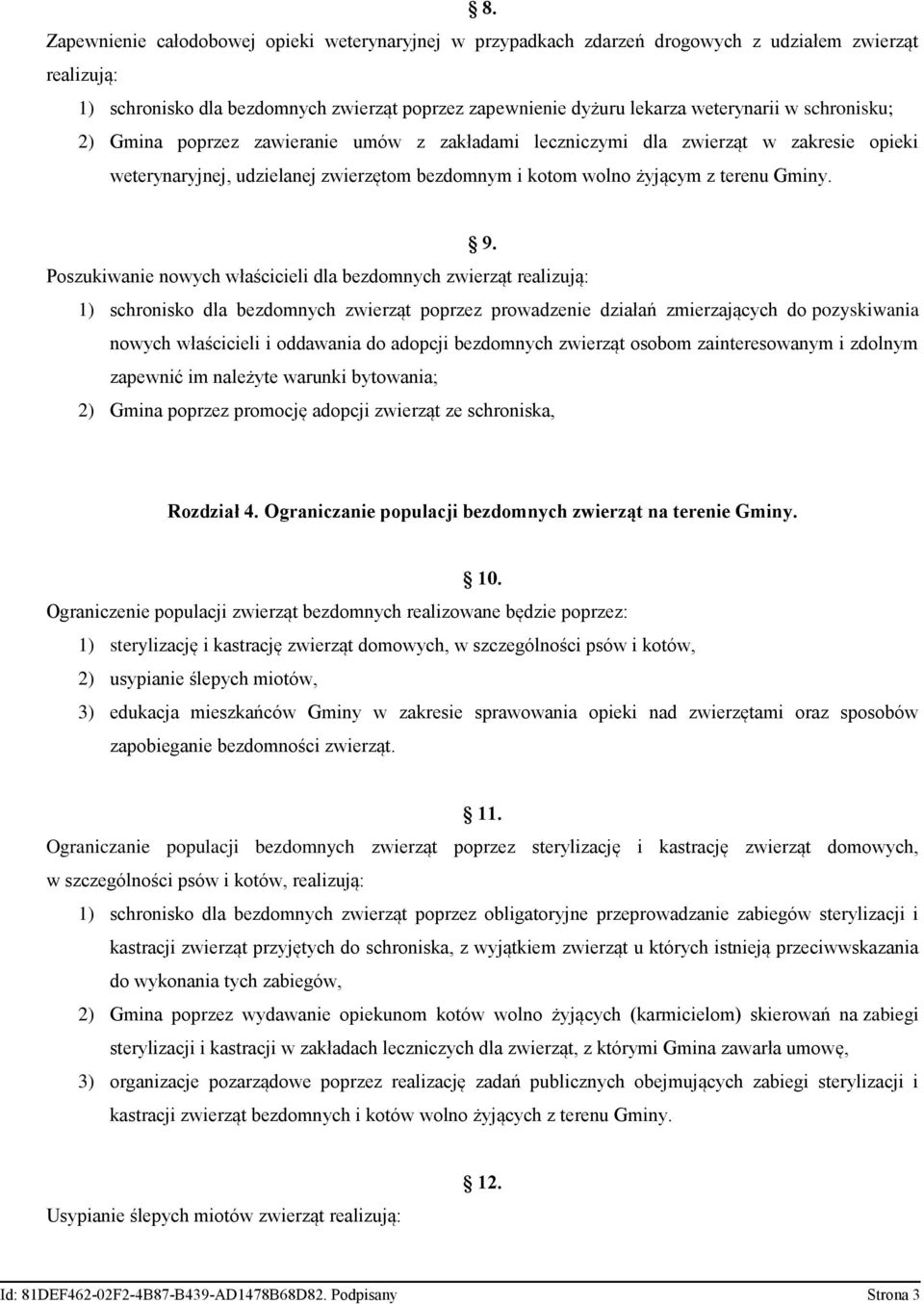 Poszukiwanie nowych właścicieli dla bezdomnych zwierząt realizują: 1) schronisko dla bezdomnych zwierząt poprzez prowadzenie działań zmierzających do pozyskiwania nowych właścicieli i oddawania do