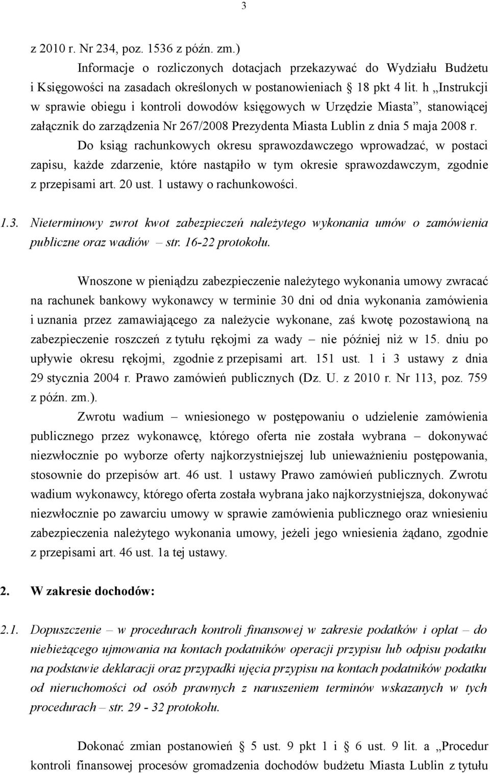 Do ksiąg rachunkowych okresu sprawozdawczego wprowadzać, w postaci zapisu, każde zdarzenie, które nastąpiło w tym okresie sprawozdawczym, zgodnie z przepisami art. 20 ust. 1 ustawy o rachunkowości. 1.3.