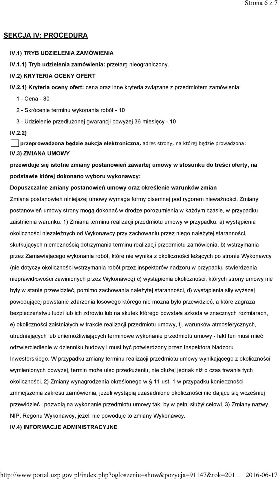 1) Kryteria oceny ofert: cena oraz inne kryteria związane z przedmiotem zamówienia: 1 - Cena - 80 2 - Skrócenie terminu wykonania robót - 10 3 - Udzielenie przedłużonej gwarancji powyżej 36 miesięcy