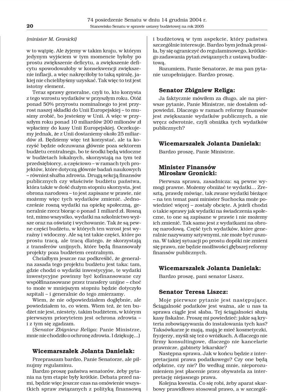 to tak¹ spiralê, jakiej nie chcielibyœmy uzyskaæ. Tak wiêc to te jest istotny element. Teraz sprawy generalne, czyli to, kto korzysta z tego wzrostu wydatków w przysz³ym roku.