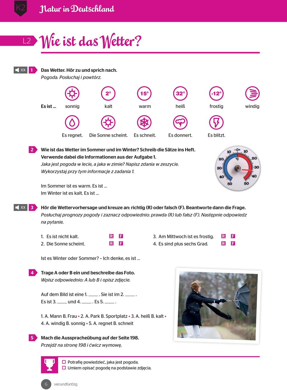 Napisz zdania w zeszycie. Wykorzystaj przy tym informacje z zadania. Im Sommer ist es warm. Es ist Im Winter ist es kalt. Es ist XX Hör die Wettervorhersage und kreuze an: richtig (R) oder falsch (F).