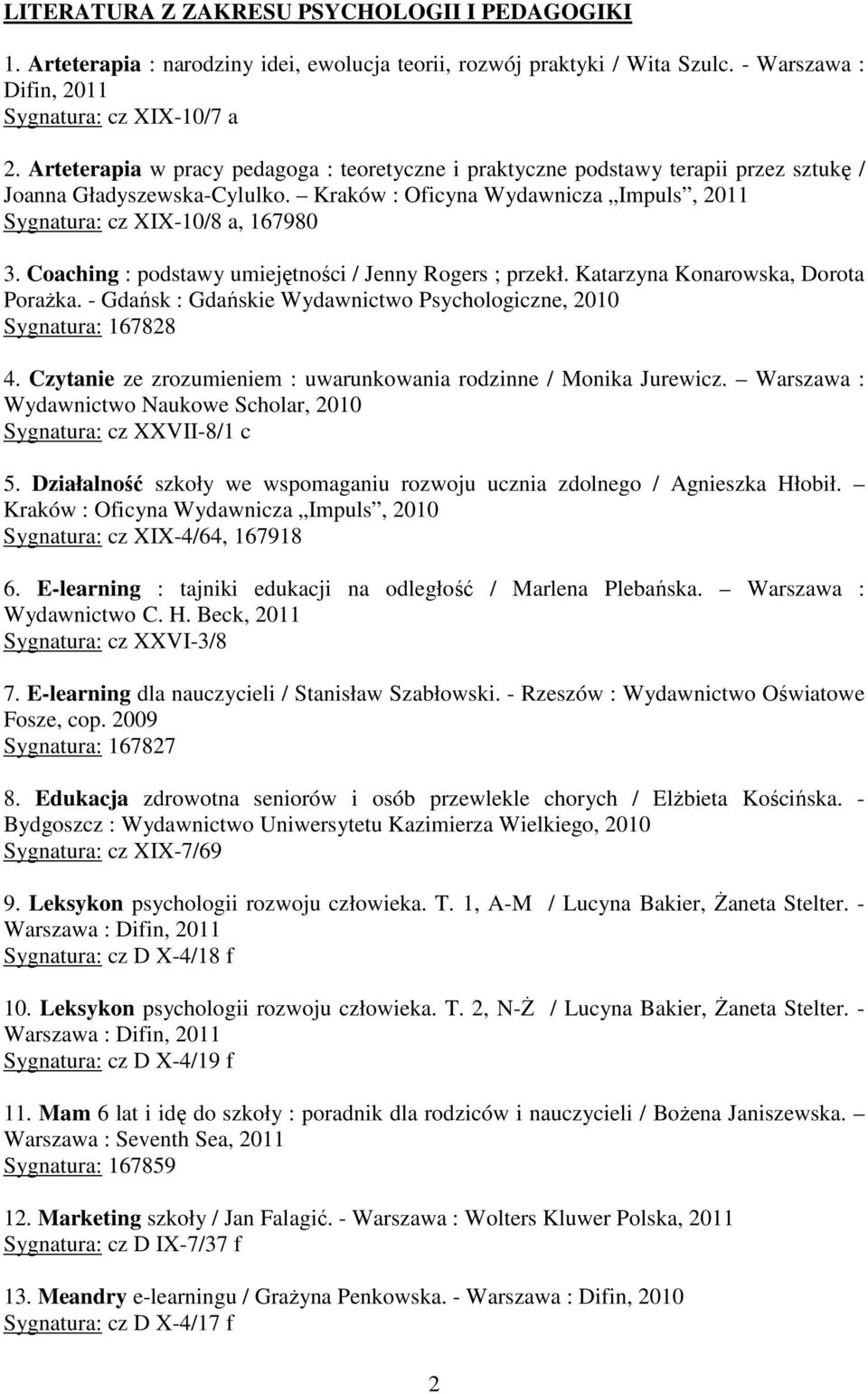 Coaching : podstawy umiejętności / Jenny Rogers ; przekł. Katarzyna Konarowska, Dorota Porażka. - Gdańsk : Gdańskie Wydawnictwo Psychologiczne, 2010 Sygnatura: 167828 4.