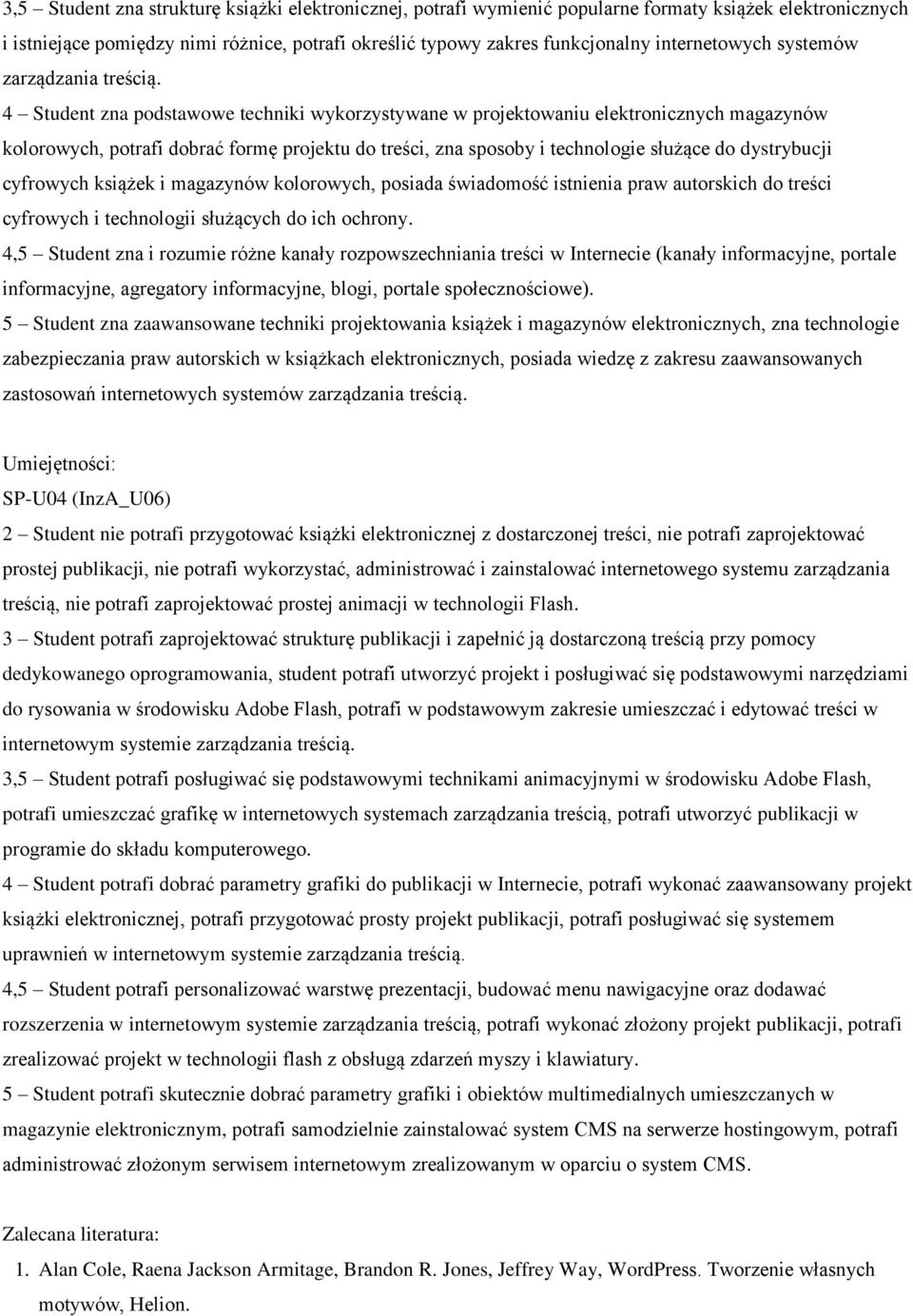 4 Student zna podstawowe techniki wykorzystywane w projektowaniu elektronicznych magazynów kolorowych, potrafi dobrać formę projektu do treści, zna sposoby i technologie służące do dystrybucji