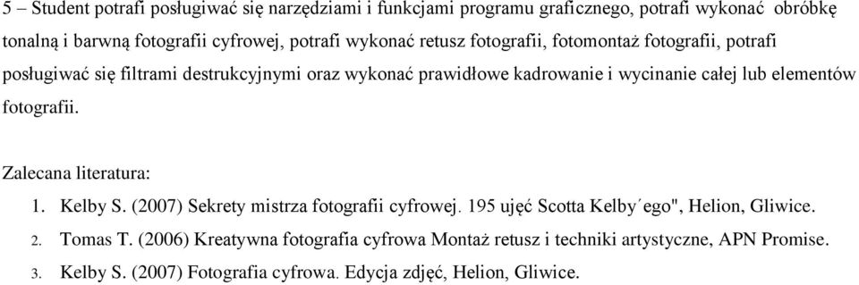 lub elementów fotografii. Zalecana literatura: 1. Kelby S. (007) Sekrety mistrza fotografii cyfrowej. 195 ujęć Scotta Kelby ego", Helion, Gliwice.