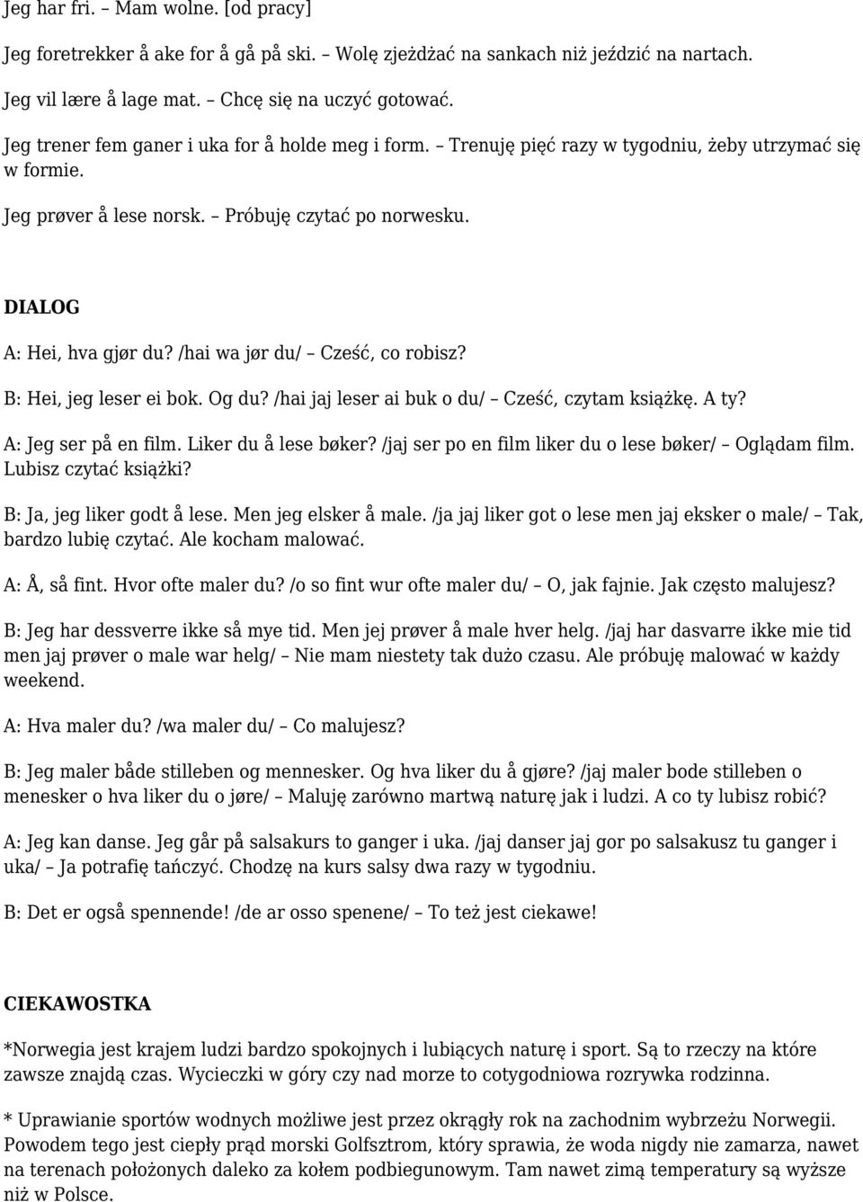 /hai wa jør du/ Cześć, co robisz? B: Hei, jeg leser ei bok. Og du? /hai jaj leser ai buk o du/ Cześć, czytam książkę. A ty? A: Jeg ser på en film. Liker du å lese bøker?