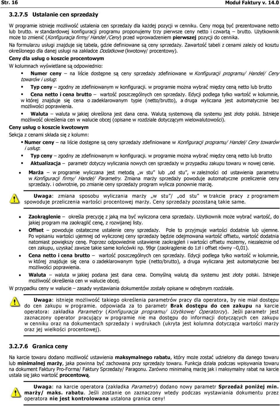 Użytkownik może to zmienić (Konfiguracja firmy/ Handel /Ceny) przed wprowadzeniem pierwszej pozycji do cennika. Na formularzu usługi znajduje się tabela, gdzie definiowane są ceny sprzedaży.