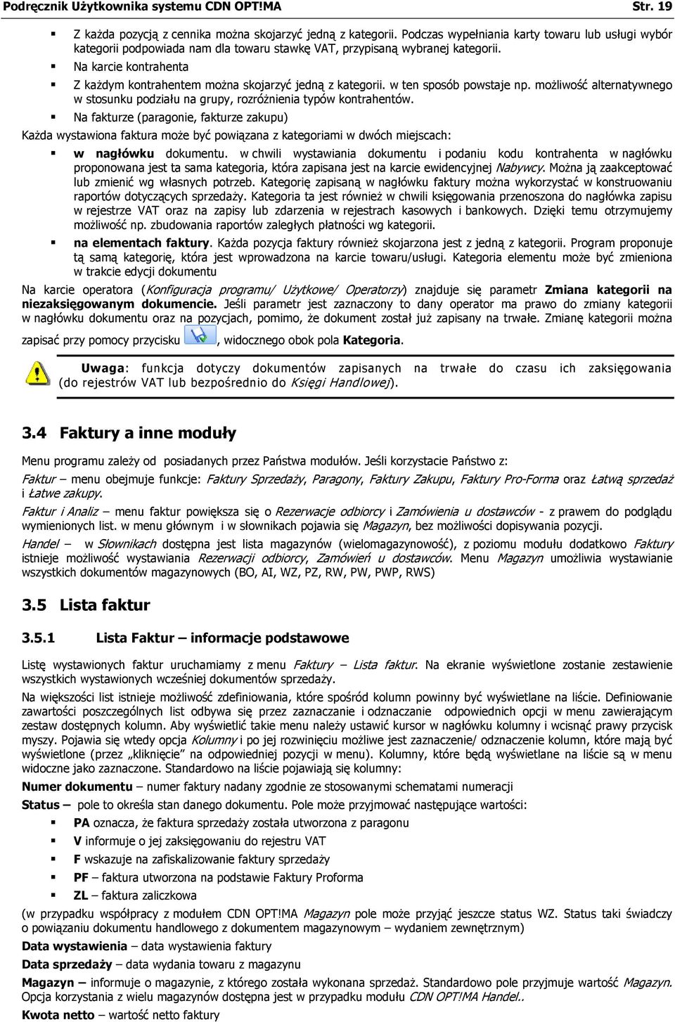 Na karcie kontrahenta Z każdym kontrahentem można skojarzyć jedną z kategorii. w ten sposób powstaje np. możliwość alternatywnego w stosunku podziału na grupy, rozróżnienia typów kontrahentów.