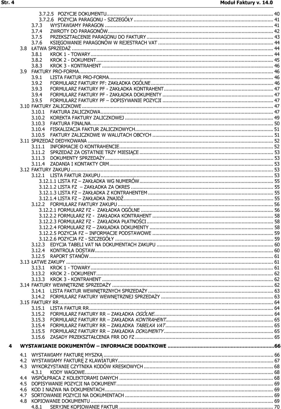 FAKTURY PRO-FORMA... 46 3.9.1 LISTA FAKTUR PRO-FORMA... 46 3.9.2 FORMULARZ FAKTURY PF: ZAKŁADKA OGÓLNE... 46 3.9.3 FORMULARZ FAKTURY PF - ZAKŁADKA KONTRAHENT... 47 3.9.4 FORMULARZ FAKTURY PF - ZAKŁADKA DOKUMENTY.