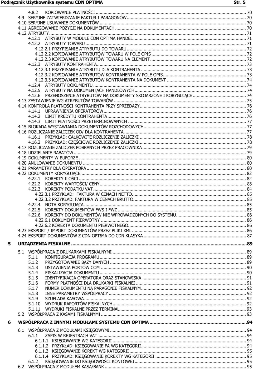 .. 72 4.12.2.3 KOPIOWANIE ATRYBUTÓW TOWARU NA ELEMENT... 72 4.12.3 ATRYBUTY KONTRAHENTA... 73 4.12.3.1 PRZYPISANIE ATRYBUTU DLA KONTRAHENTA... 73 4.12.3.2 KOPIOWANIE ATRYBUTÓW KONTRAHENTA W POLE OPIS.