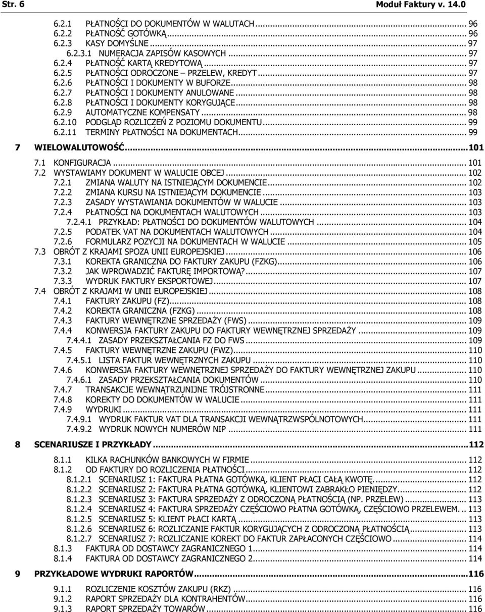 .. 98 6.2.10 PODGLĄD ROZLICZEŃ Z POZIOMU DOKUMENTU... 99 6.2.11 TERMINY PŁATNOŚCI NA DOKUMENTACH... 99 7 WIELOWALUTOWOŚĆ...101 7.1 KONFIGURACJA... 101 7.2 WYSTAWIAMY DOKUMENT W WALUCIE OBCEJ... 102 7.