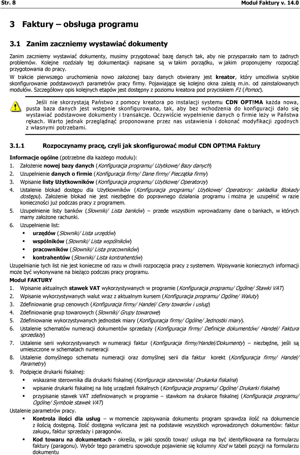 Kolejne rozdziały tej dokumentacji napisane są w takim porządku, w jakim proponujemy rozpocząć przygotowania do pracy.