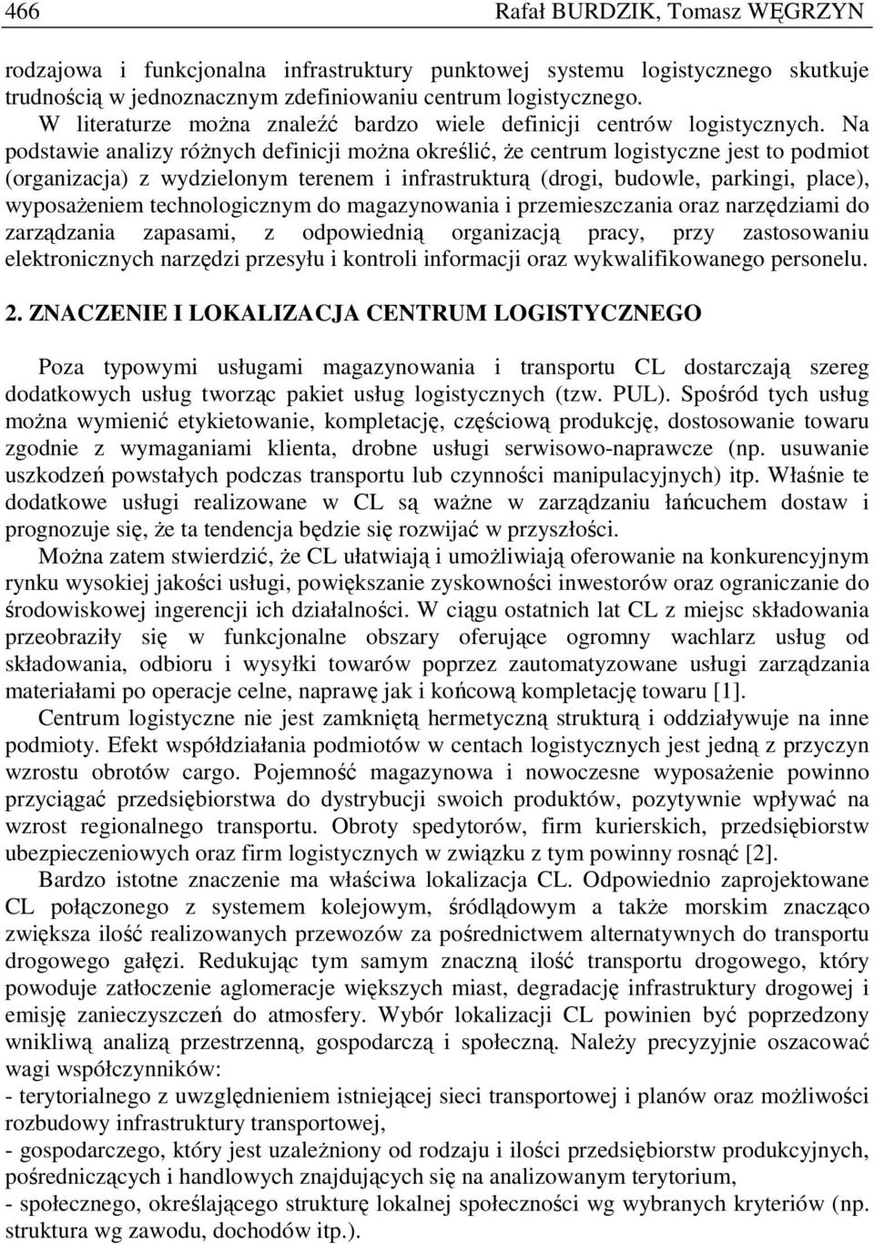 Na podstawie analizy róŝnych definicji moŝna określić, Ŝe centrum logistyczne jest to podmiot (organizacja) z wydzielonym terenem i infrastrukturą (drogi, budowle, parkingi, place), wyposaŝeniem