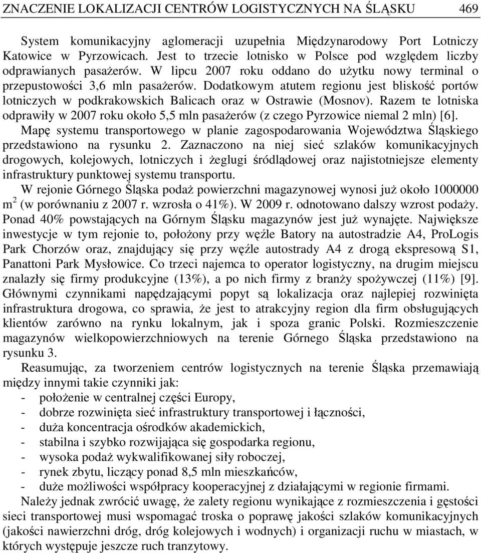 Dodatkowym atutem regionu jest bliskość portów lotniczych w podkrakowskich Balicach oraz w Ostrawie (Mosnov).