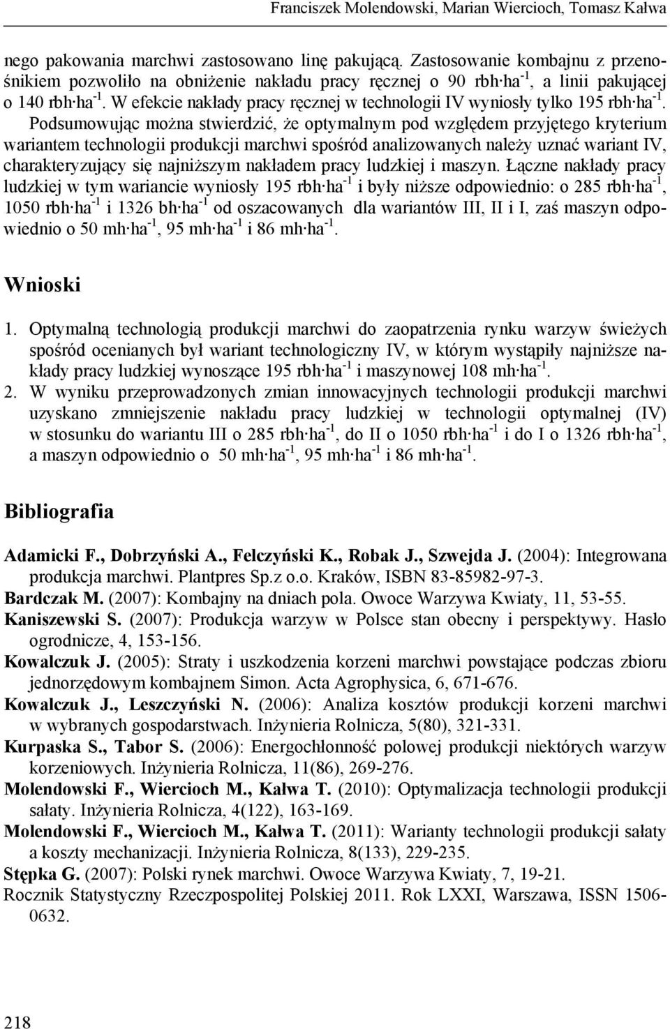 Podsumowując można stwierdzić, że optymalnym pod względem przyjętego kryterium wariantem technologii produkcji marchwi spośród analizowanych należy uznać wariant IV, charakteryzujący się najniższym