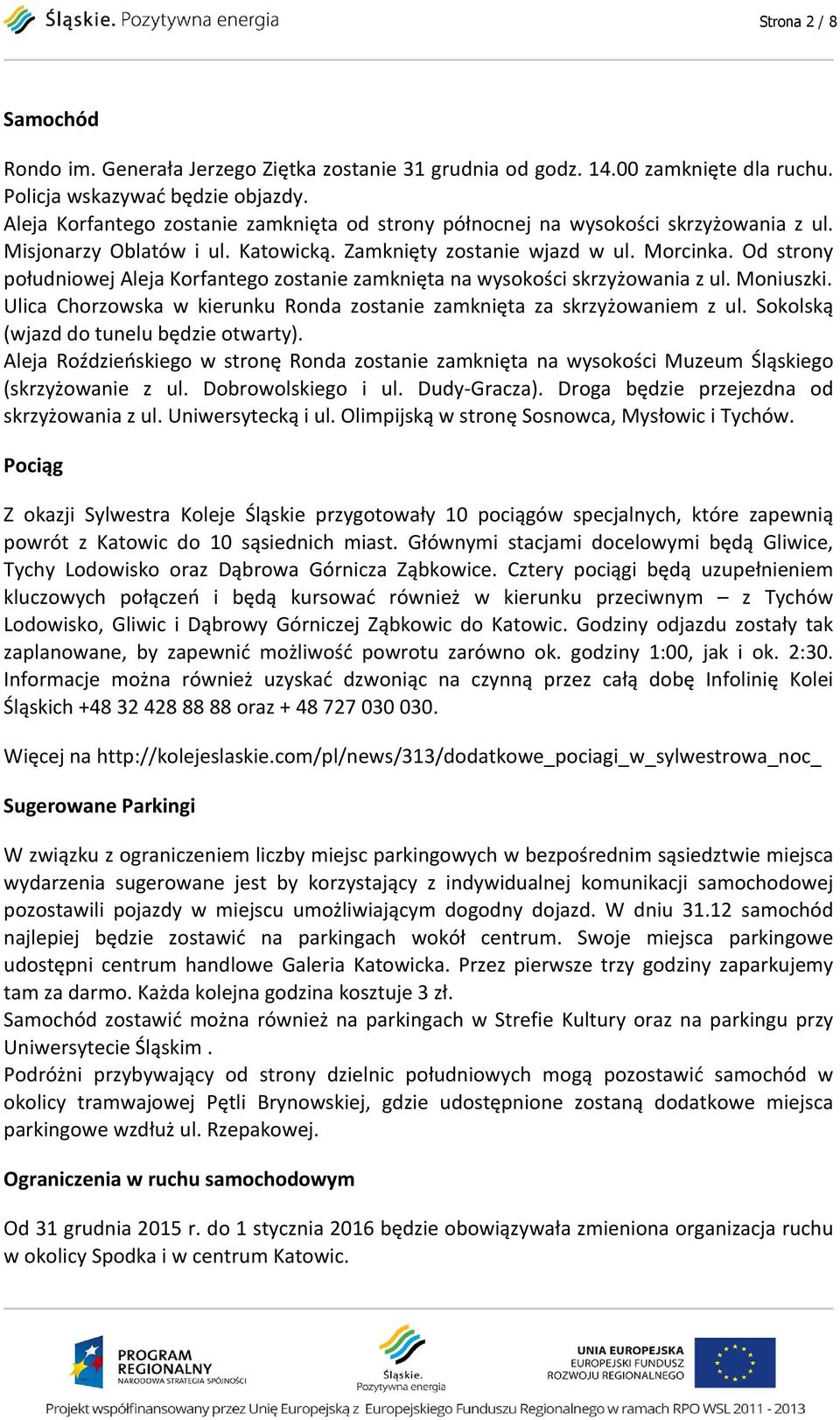 Od strony południowej Aleja Korfantego zostanie zamknięta na wysokości skrzyżowania z ul. Moniuszki. Ulica Chorzowska w kierunku Ronda zostanie zamknięta za skrzyżowaniem z ul.