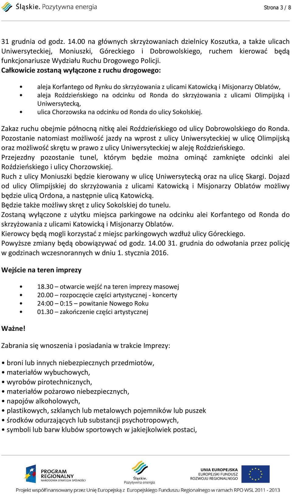 Całkowicie zostaną wyłączone z ruchu drogowego: aleja Korfantego od Rynku do skrzyżowania z ulicami Katowicką i Misjonarzy Oblatów, aleja Roździeńskiego na odcinku od Ronda do skrzyżowania z ulicami