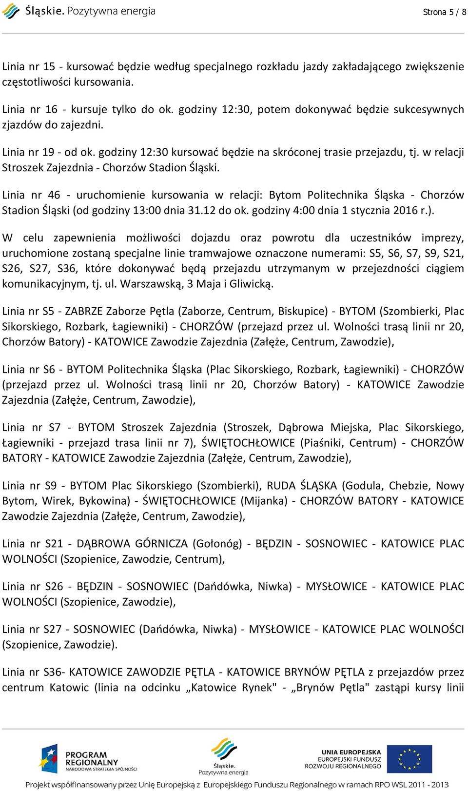 w relacji Stroszek Zajezdnia - Chorzów Stadion Śląski. Linia nr 46 - uruchomienie kursowania w relacji: Bytom Politechnika Śląska - Chorzów Stadion Śląski (od godziny 13:00 dnia 31.12 do ok.