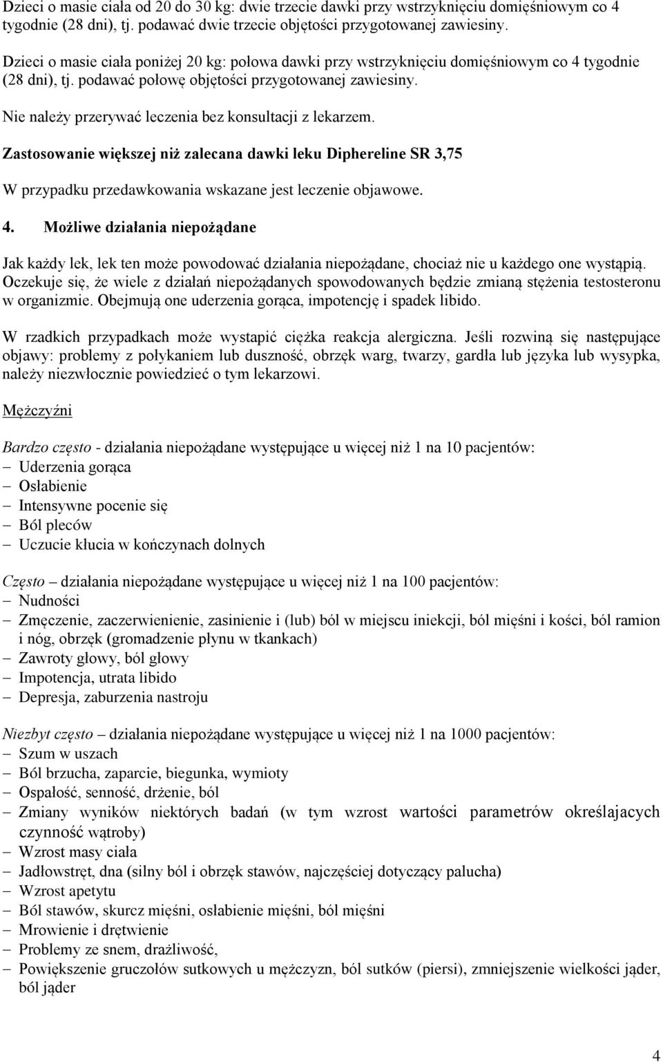 Nie należy przerywać leczenia bez konsultacji z lekarzem. Zastosowanie większej niż zalecana dawki leku Diphereline SR 3,75 W przypadku przedawkowania wskazane jest leczenie objawowe. 4.