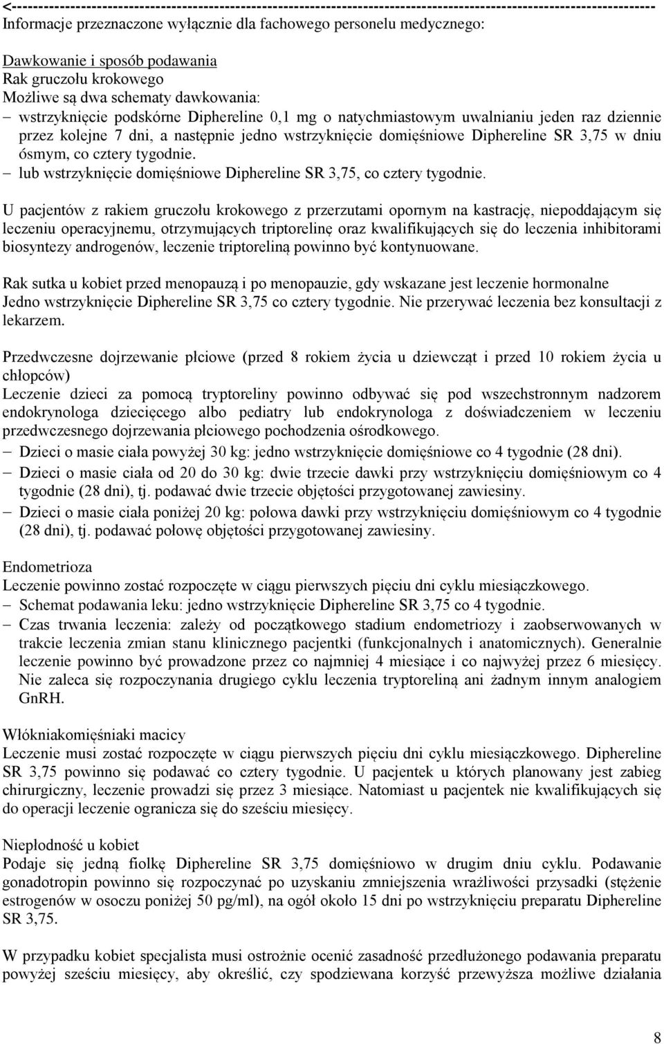 dni, a następnie jedno wstrzyknięcie domięśniowe Diphereline SR 3,75 w dniu ósmym, co cztery tygodnie. lub wstrzyknięcie domięśniowe Diphereline SR 3,75, co cztery tygodnie.