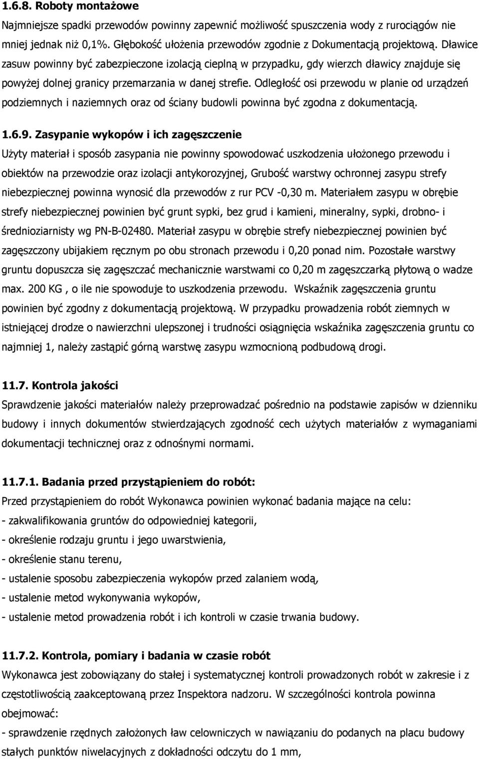 Odległość osi przewodu w planie od urządzeń podziemnych i naziemnych oraz od ściany budowli powinna być zgodna z dokumentacją. 1.6.9.