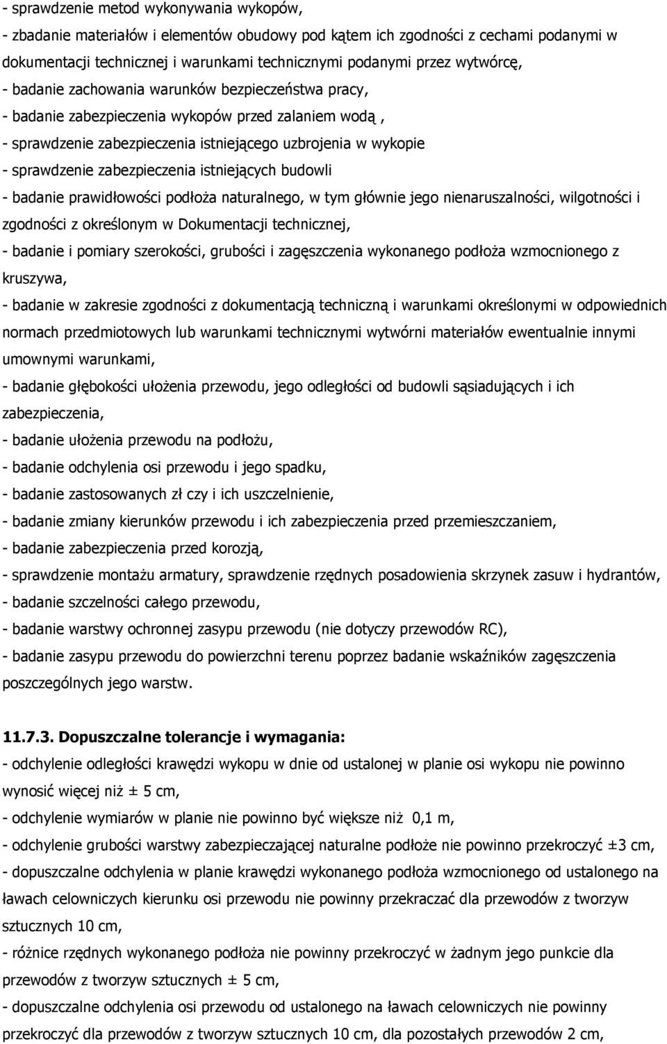 zabezpieczenia istniejących budowli - badanie prawidłowości podłoŝa naturalnego, w tym głównie jego nienaruszalności, wilgotności i zgodności z określonym w Dokumentacji technicznej, - badanie i
