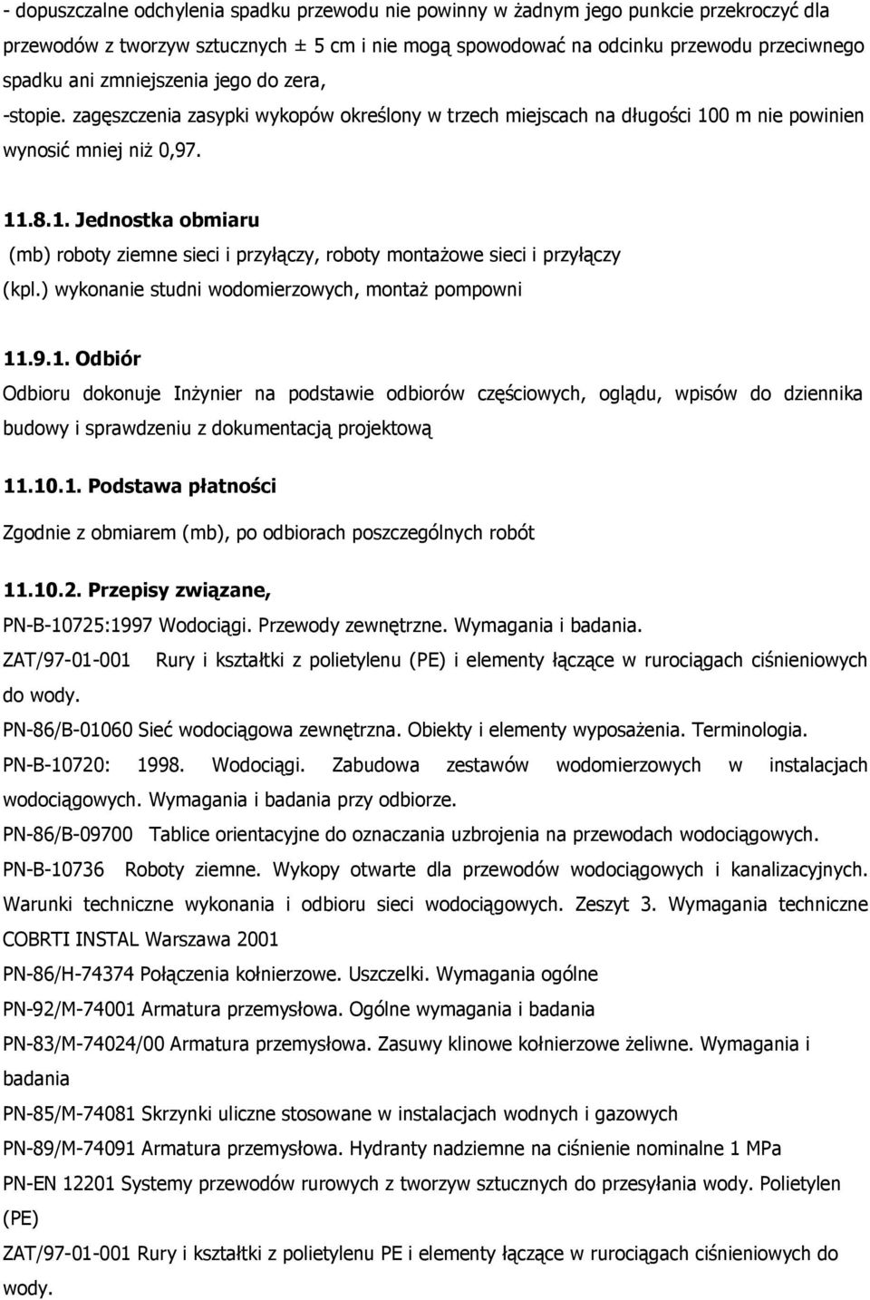 0 m nie powinien wynosić mniej niŝ 0,97. 11.8.1. Jednostka obmiaru (mb) roboty ziemne sieci i przyłączy, roboty montaŝowe sieci i przyłączy (kpl.) wykonanie studni wodomierzowych, montaŝ pompowni 11.