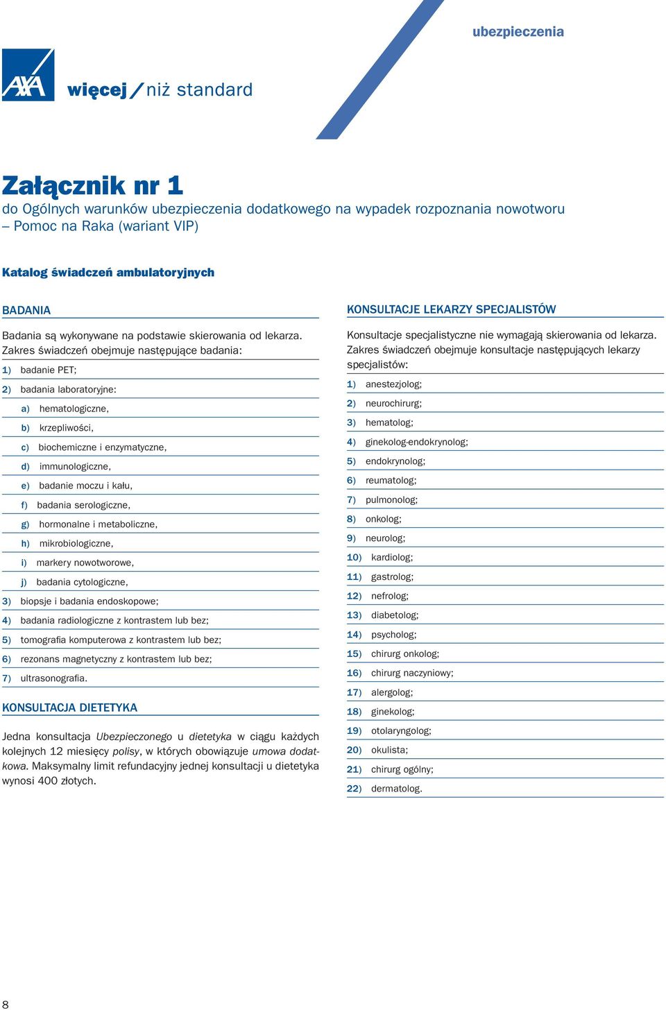 Zakres świadczeń obejmuje następujące badania: 1) badanie PET; 2) badania laboratoryjne: a) hematologiczne, b) krzepliwości, c) biochemiczne i enzymatyczne, d) immunologiczne, e) badanie moczu i