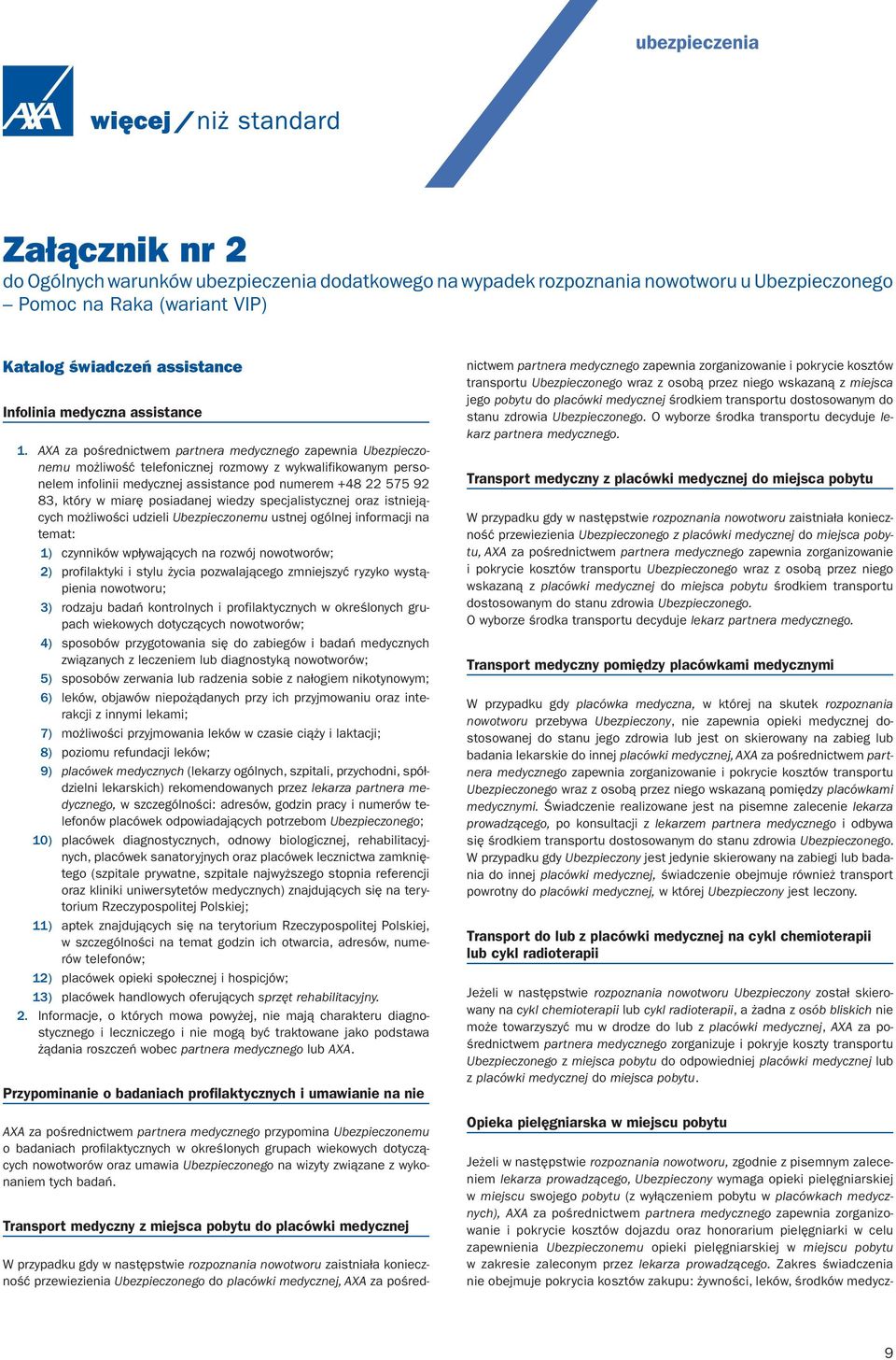 AXA za pośrednictwem partnera medycznego zapewnia Ubezpieczonemu możliwość telefonicznej rozmowy z wykwalifikowanym personelem infolinii medycznej assistance pod numerem +48 22 575 92 83, który w