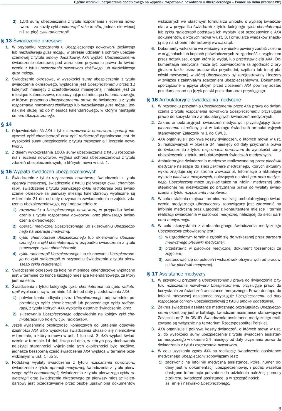 W przypadku rozpoznania u Ubezpieczonego nowotworu złośliwego lub niezłośliwego guza mózgu, w okresie udzielania ochrony ubezpieczeniowej z tytułu umowy dodatkowej, AXA wypłaci Ubezpieczonemu