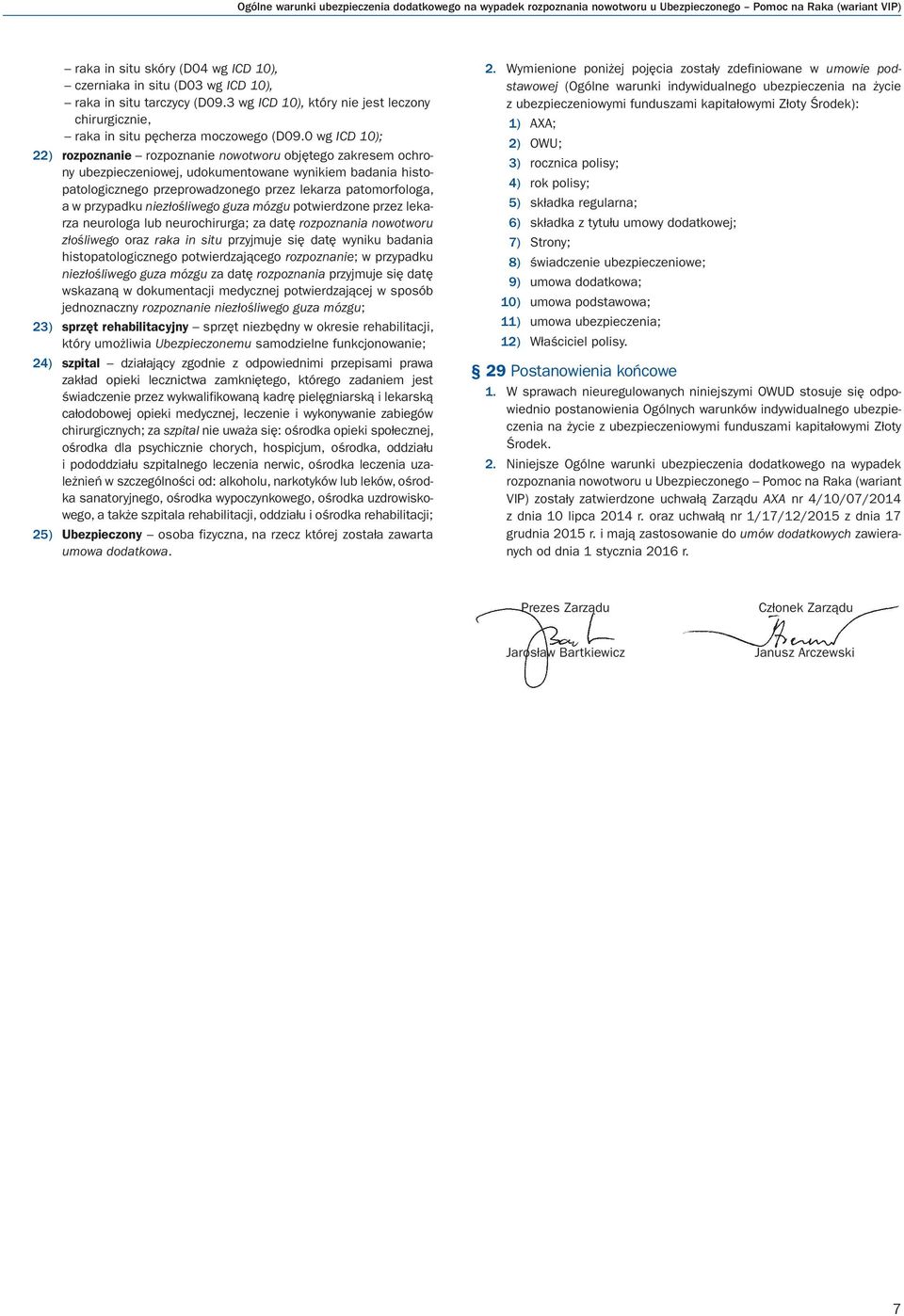 0 wg ICD 10); 22) rozpoznanie rozpoznanie nowotworu objętego zakresem ochrony ubezpieczeniowej, udokumentowane wynikiem badania histopatologicznego przeprowadzonego przez lekarza patomorfologa, a w
