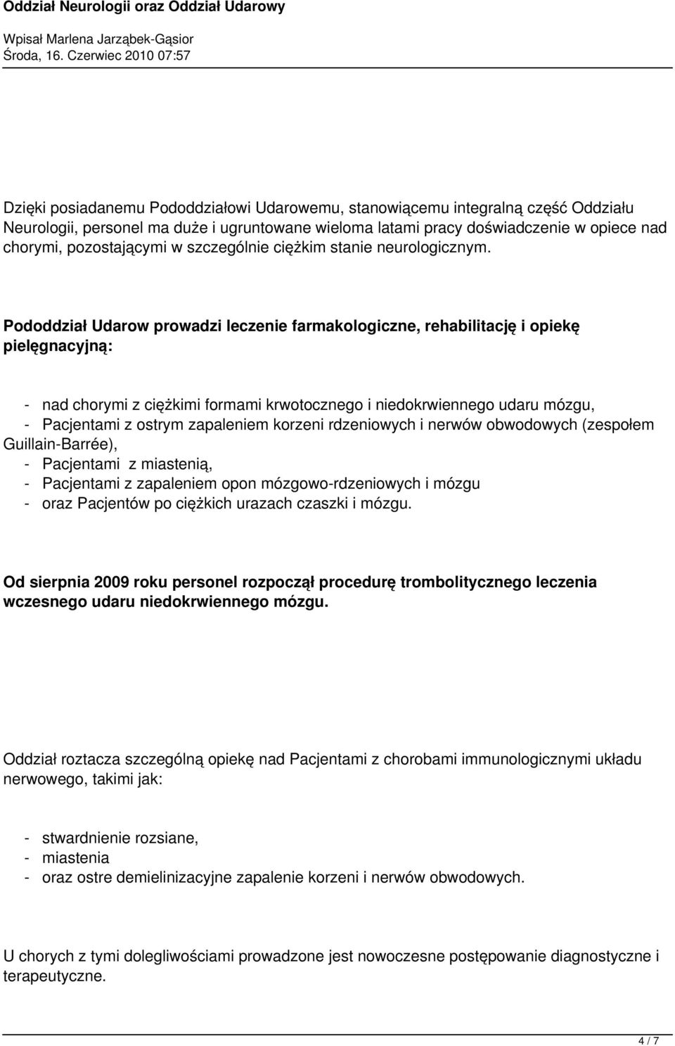 Pododdział Udarow prowadzi leczenie farmakologiczne, rehabilitację i opiekę pielęgnacyjną: - nad chorymi z ciężkimi formami krwotocznego i niedokrwiennego udaru mózgu, - Pacjentami z ostrym