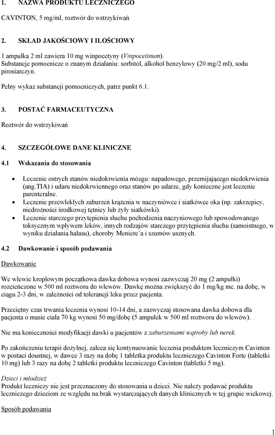 POSTAĆ FARMACEUTYCZNA Roztwór do wstrzykiwań 4. SZCZEGÓŁOWE DANE KLINICZNE 4.1 Wskazania do stosowania Leczenie ostrych stanów niedokrwienia mózgu: napadowego, przemijającego niedokrwienia (ang.