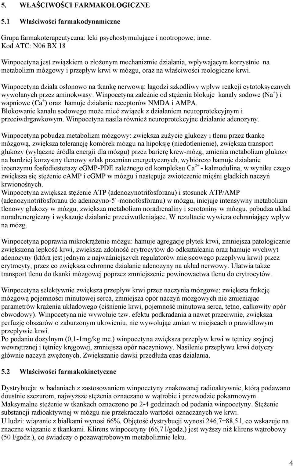 Winpocetyna działa osłonowo na tkankę nerwową: łagodzi szkodliwy wpływ reakcji cytotoksycznych wywołanych przez aminokwasy.