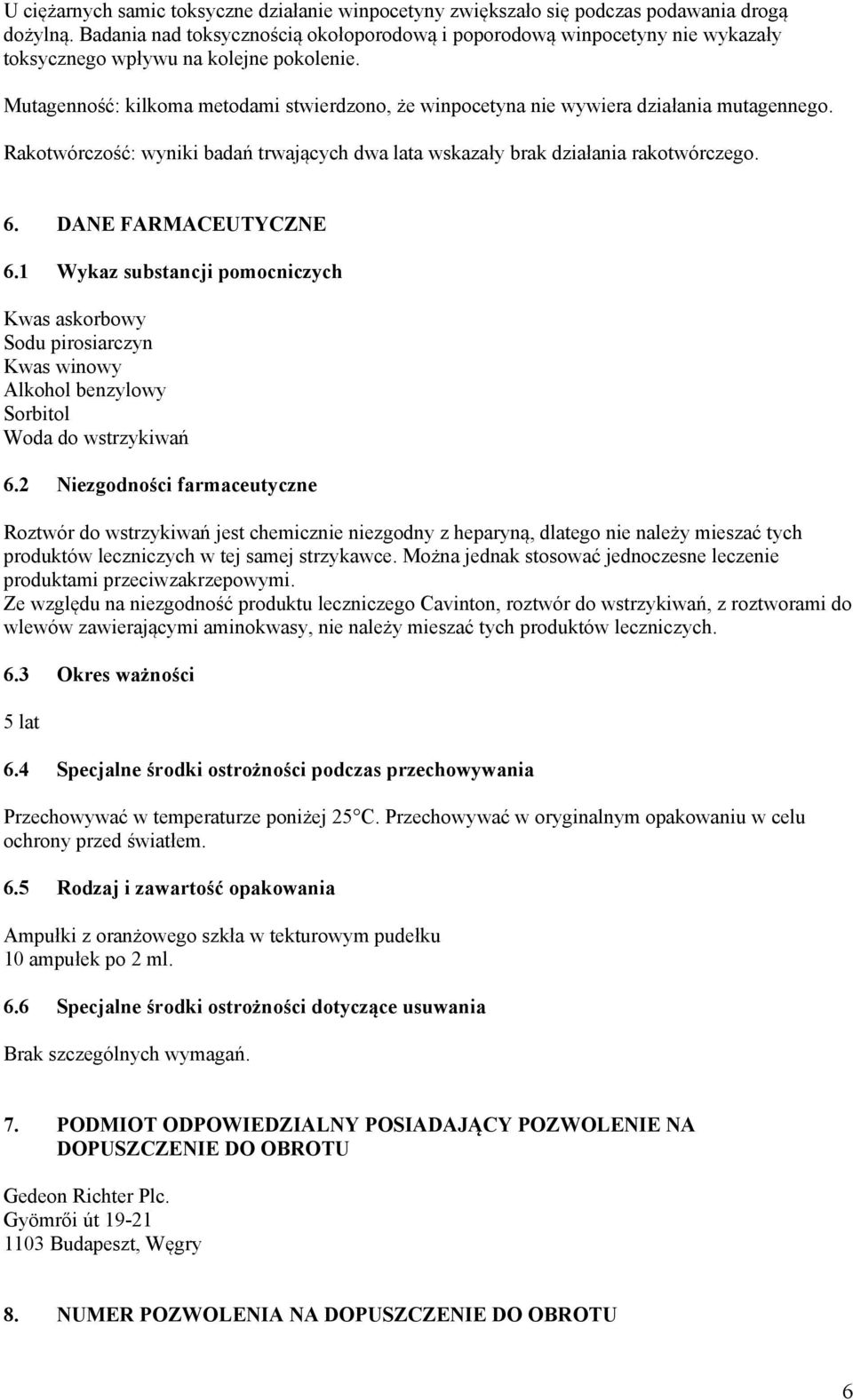Mutagenność: kilkoma metodami stwierdzono, że winpocetyna nie wywiera działania mutagennego. Rakotwórczość: wyniki badań trwających dwa lata wskazały brak działania rakotwórczego. 6.