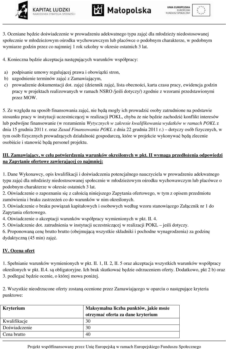 Konieczna będzie akceptacja następujących warunków współpracy: a) podpisanie umowy regulującej prawa i obowiązki stron, b) uzgodnienie terminów zajęć z Zamawiającym, c) prowadzenie dokumentacji dot.