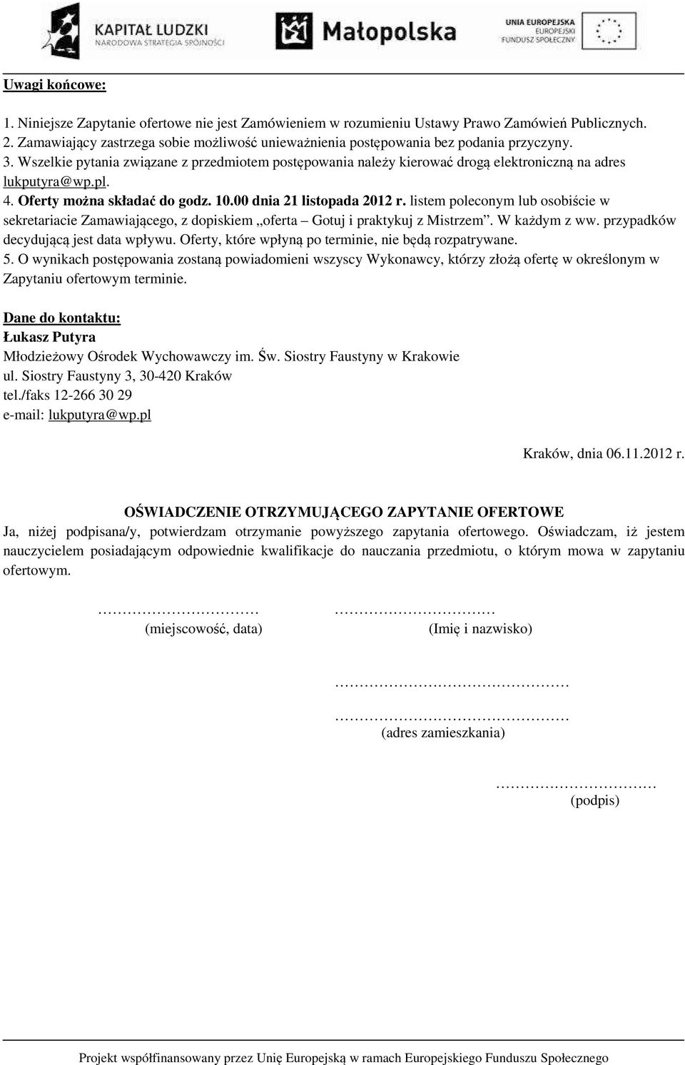 Wszelkie pytania związane z przedmiotem postępowania należy kierować drogą elektroniczną na adres lukputyra@wp.pl. 4. Oferty można składać do godz. 10.00 dnia 21 listopada 2012 r.